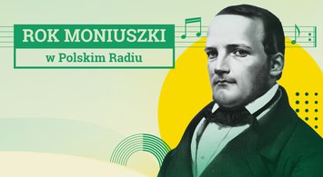Nieznane dzieła Stanisława Moniuszki. Audycja z cyklu Moniuszko - historia prawdziwa