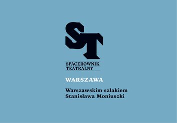 Warszawskim szlakiem Stanisława Moniuszki - spacerownik teatralny